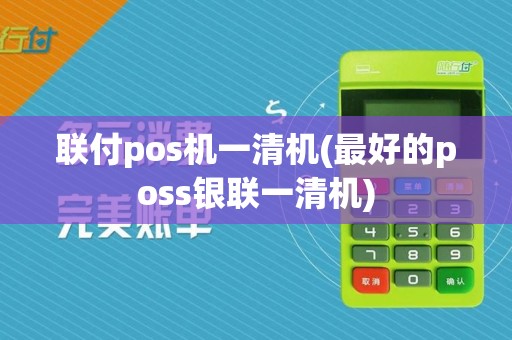 联付pos机一清机(最好的poss银联一清机)