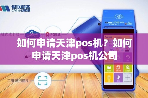 如何申请天津pos机?如何申请天津pos机公司