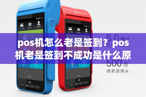 pos机怎么老是签到?pos机老是签到不成功是什么原因