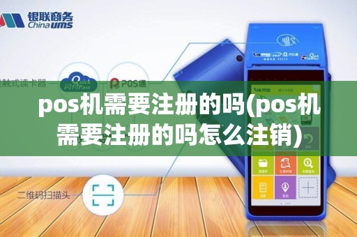 pos机需要注册的吗(pos机需要注册的吗怎么注销)