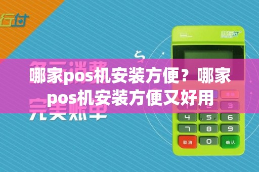 哪家pos机安装方便?哪家pos机安装方便又好用