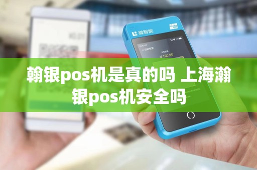 翰银pos机是真的吗 上海瀚银pos机安全吗