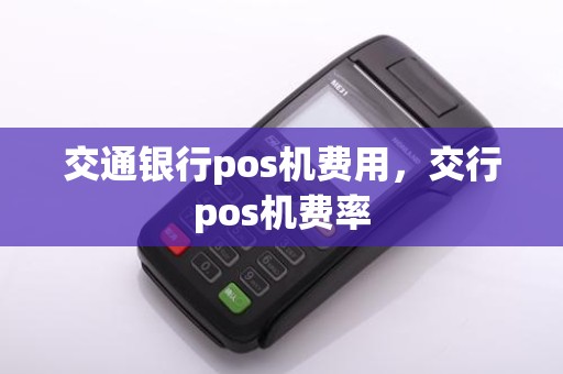 交通银行pos机费用,交行pos机费率