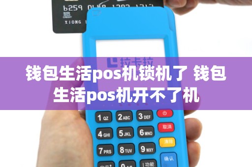 钱包生活pos机锁机了 钱包生活pos机开不了机