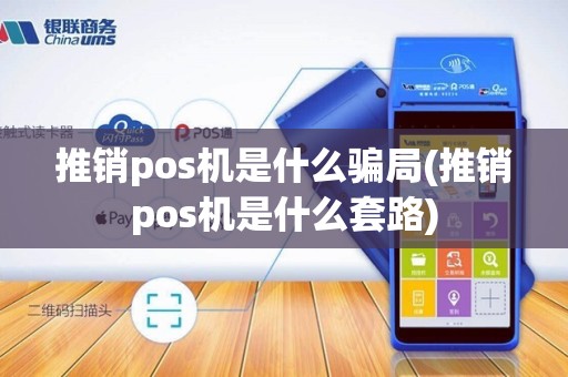 推销pos机是什么骗局(推销pos机是什么套路)