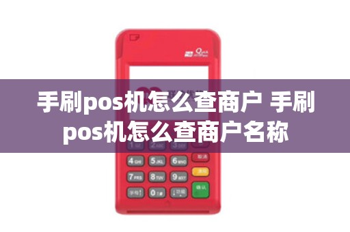 手刷pos机怎么查商户 手刷pos机怎么查商户名称