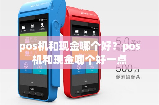 pos机和现金哪个好？pos机和现金哪个好一点