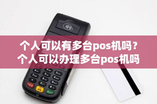 个人可以有多台pos机吗？个人可以办理多台pos机吗