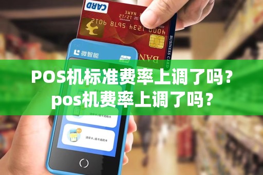 POS机标准费率上调了吗?pos机费率上调了吗?