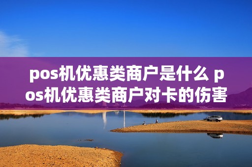 pos机优惠类商户是什么 pos机优惠类商户对卡的伤害