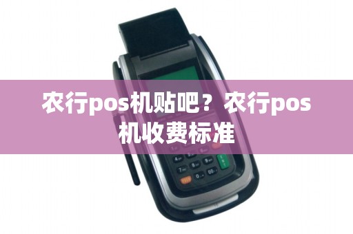 农行pos机贴吧？农行pos机收费标准