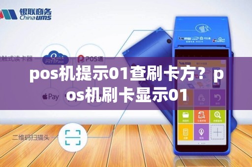 pos机提示01查刷卡方?pos机刷卡显示01