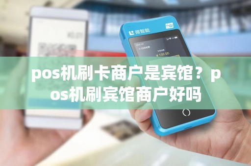 pos机刷卡商户是宾馆?pos机刷宾馆商户好吗