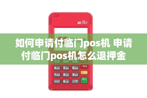 如何申请付临门pos机 申请付临门pos机怎么退押金