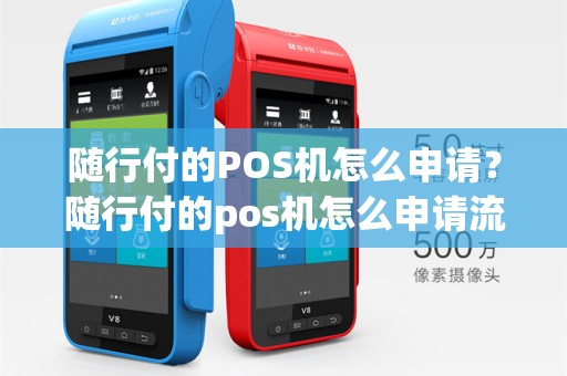 随行付的POS机怎么申请？随行付的pos机怎么申请流程