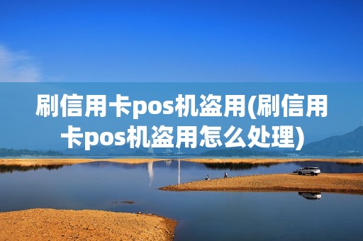 刷信用卡pos机盗用(刷信用卡pos机盗用怎么处理)
