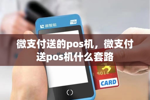 微支付送的pos机，微支付送pos机什么套路