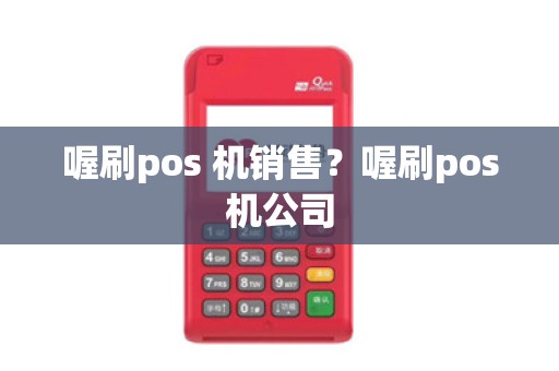 喔刷pos 机销售？喔刷pos机公司