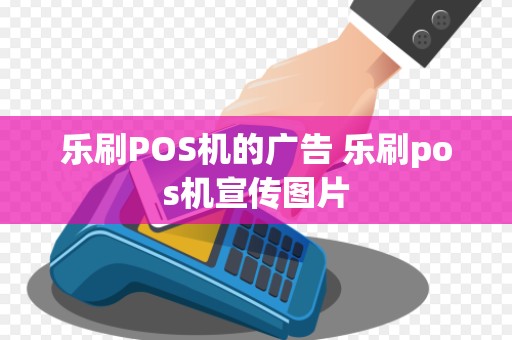 乐刷POS机的广告 乐刷pos机宣传图片