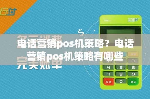 电话营销pos机策略?电话营销pos机策略有哪些