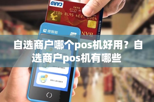 自选商户哪个pos机好用？自选商户pos机有哪些