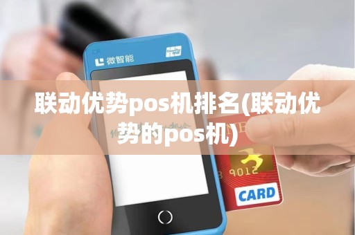 联动优势pos机排名(联动优势的pos机)