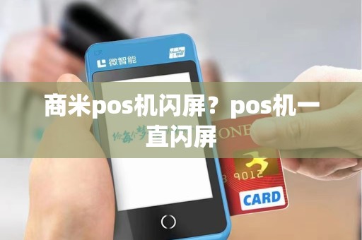 商米pos机闪屏?pos机一直闪屏