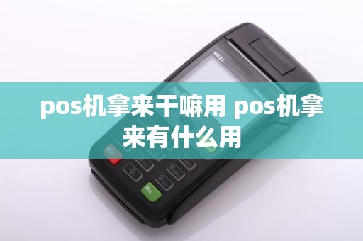 pos机拿来干嘛用 pos机拿来有什么用