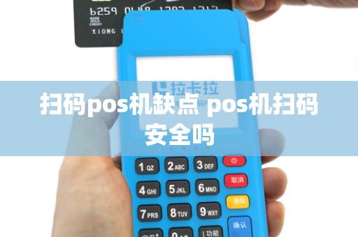 扫码pos机缺点 pos机扫码安全吗