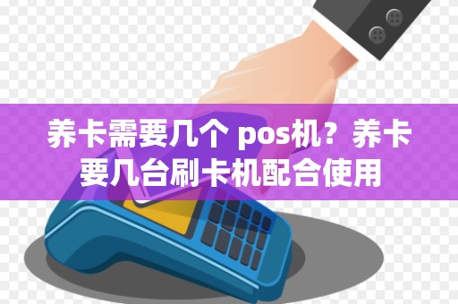 养卡需要几个 pos机?养卡要几台刷卡机配合使用