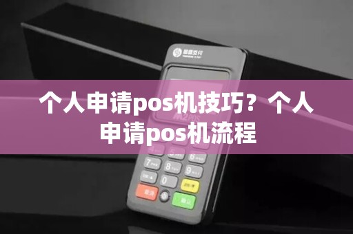 个人申请pos机技巧?个人申请pos机流程