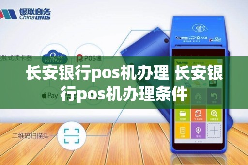 长安银行pos机办理 长安银行pos机办理条件