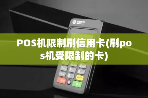 POS机限制刷信用卡(刷pos机受限制的卡)