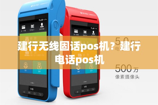 建行无线固话pos机？建行电话pos机