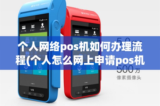 个人网络pos机如何办理流程(个人怎么网上申请pos机)