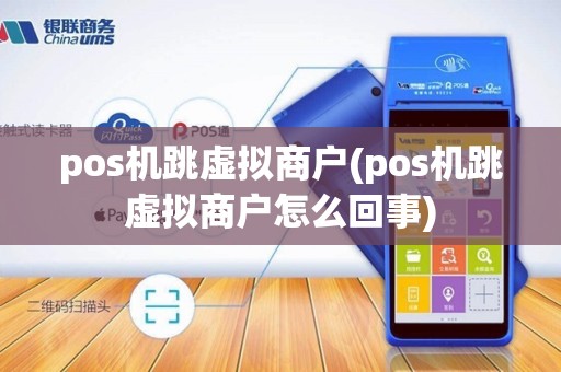pos机跳虚拟商户(pos机跳虚拟商户怎么回事)