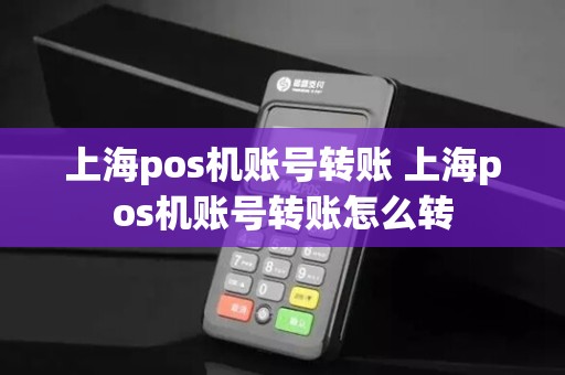 上海pos机账号转账 上海pos机账号转账怎么转