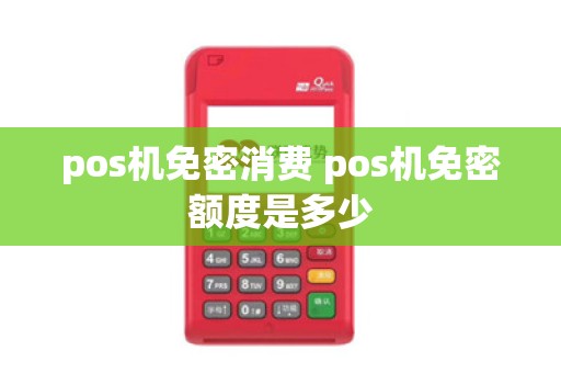 pos机免密消费 pos机免密额度是多少