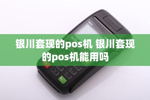 银川套现的pos机 银川套现的pos机能用吗