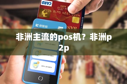 非洲主流的pos机？非洲p2p