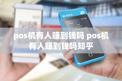 pos机有人赚到钱吗 pos机有人赚到钱吗知乎