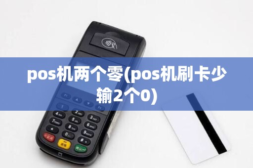 pos机两个零(pos机刷卡少输2个0)