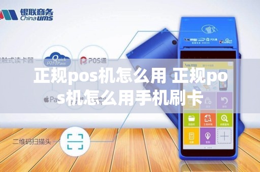 正规pos机怎么用 正规pos机怎么用手机刷卡