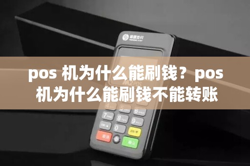 pos 机为什么能刷钱?pos 机为什么能刷钱不能转账