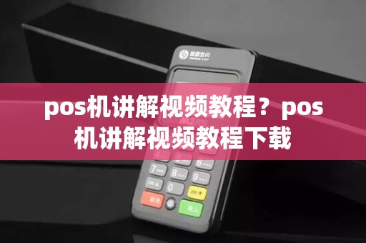 pos机讲解视频教程？pos机讲解视频教程下载