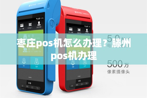 枣庄pos机怎么办理？滕州pos机办理