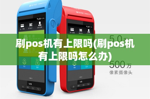 刷pos机有上限吗(刷pos机有上限吗怎么办)