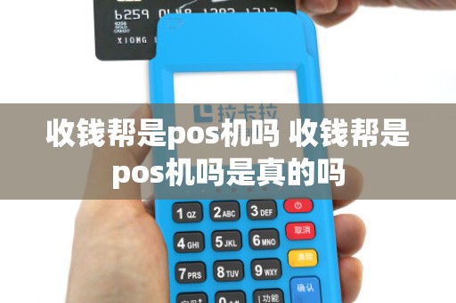 收钱帮是pos机吗 收钱帮是pos机吗是真的吗