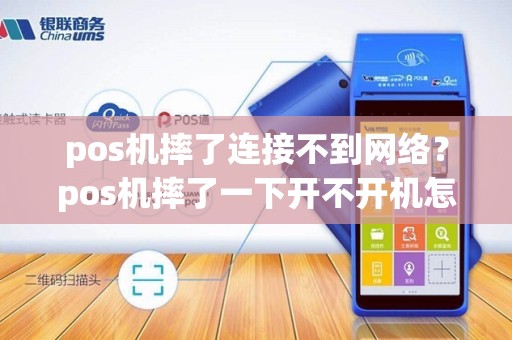 pos机摔了连接不到网络?pos机摔了一下开不开机怎么办