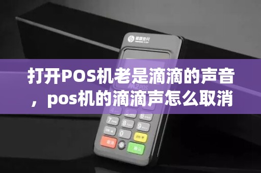 打开POS机老是滴滴的声音，pos机的滴滴声怎么取消